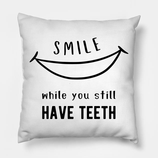 Smile While You Still Have Teeth Funny Quote Pillow by RemyVision