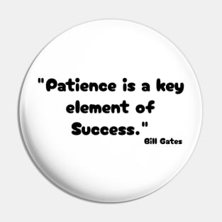 "Patience is a key element of success." Bill Gates Pin