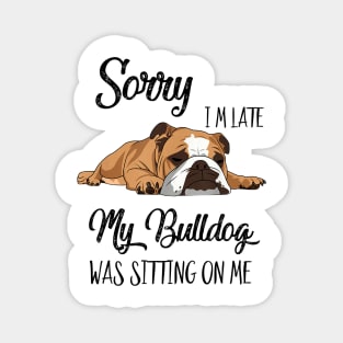 Sorry I'm late My Bulldog was sitting on me Magnet