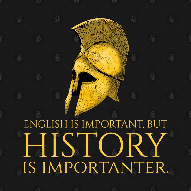 English Is Important, But History Is Importanter - Ancient Greek Warrior Helmet by Styr Designs