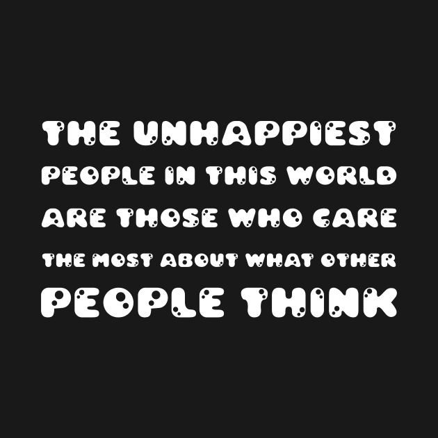 The Unhappiest People In This World, Are Those Who Care The Most About What Other People Think white by QuotesInMerchandise