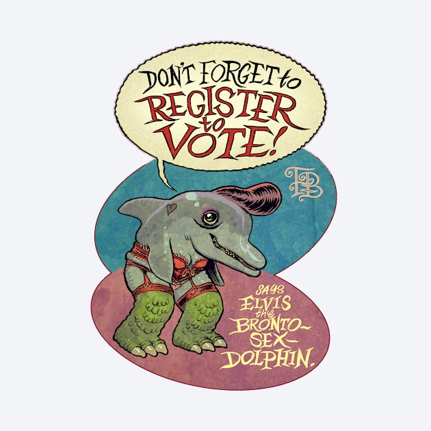 Elvis the Bronto-Sex Dolphin says 'register to vote' by HOCUSBALONEY