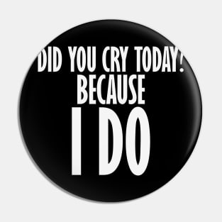 Did You Cry Today? Pin