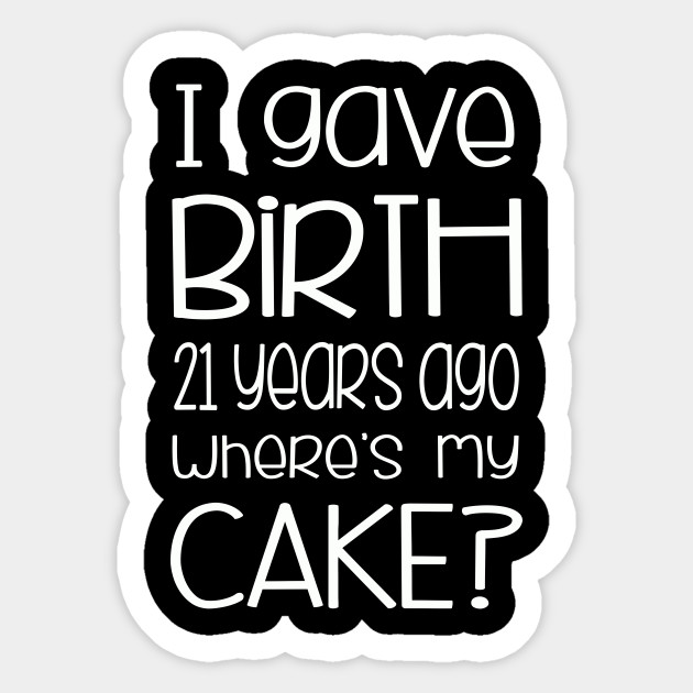 I Gave Birth 21 Years Ago Mom Of 21st Birthday Boy Or Girl I