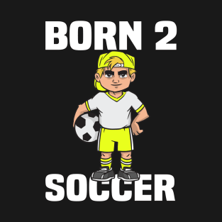 Born 2 Soccer - Funny Soccer Quote T-Shirt
