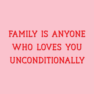 Family is Anyone Who Loves You Unconditionally T-Shirt