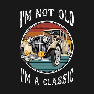 Vintage Car Fan I'm Not Old I'm a Classic Father Mother Day Gift T-Shirt