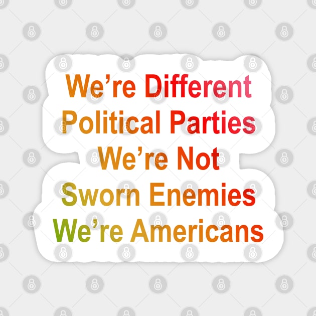 we are different political parties we are not sworn enemies we are americans Magnet by yphien