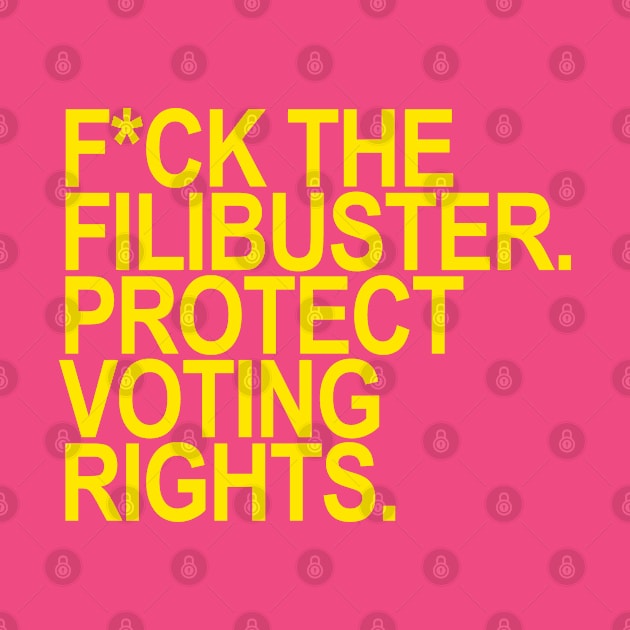 F*ck the Filibuster. Protect Voting Rights. (yellow) by skittlemypony