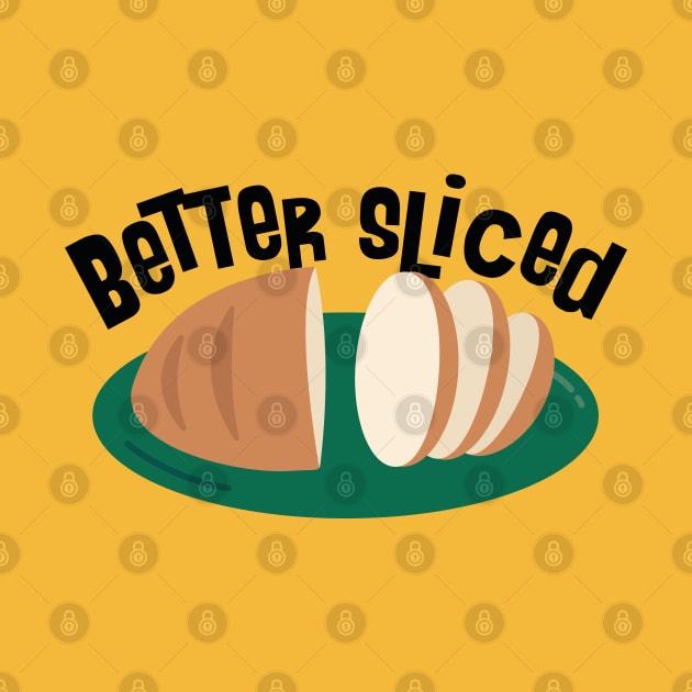 BETTER SLICED by EdsTshirts