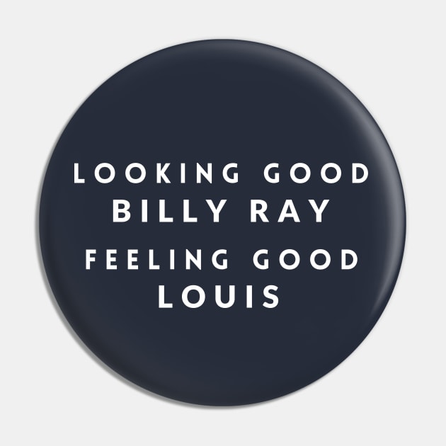 Looking Good Billy Ray, Feeling Good Louis Pin by BodinStreet