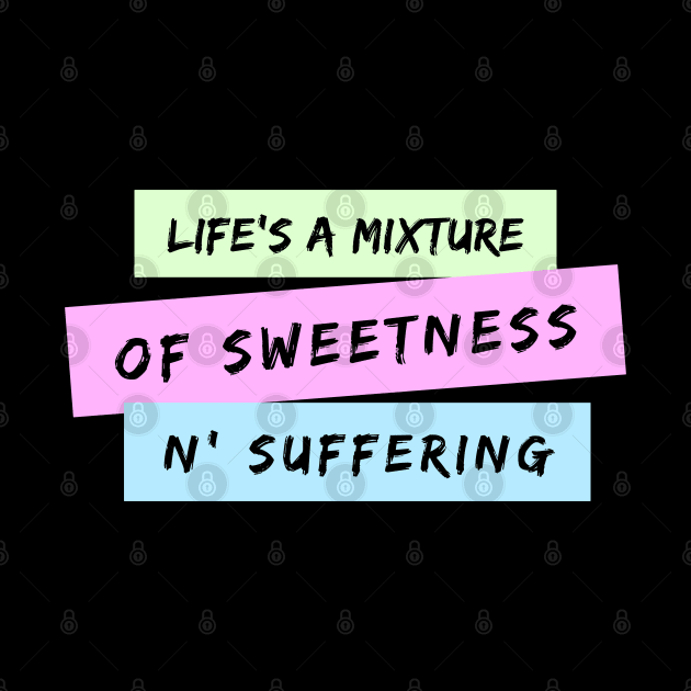 Life's A Mixture of Sweetness and Suffering by TheSoldierOfFortune