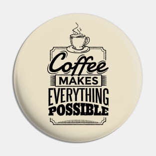 Coffee makes everything possible Pin