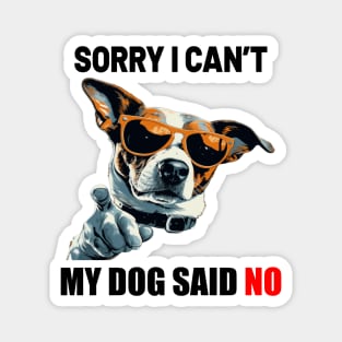 SORRY I CAN'T, MY DOG SAID NO! Magnet