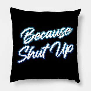 Because Shut Up Pillow