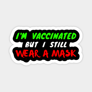 I'm vaccinated but I still wear a mask - green white and red text Magnet