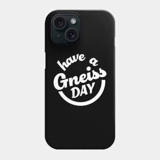 Have A Gneiss Day - Funny- Geology- Rockhound Phone Case