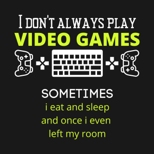 I Don't Always Play Video Games Fun slogan T-Shirt