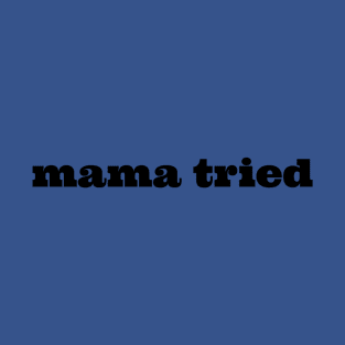 Mama Tried T-Shirt