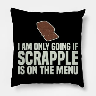 I Am Only Going If SCRAPPLE Is On The Menu Pillow