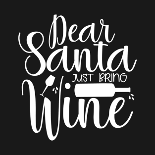 Dear Santa just bring wine- funny Christmas text, with bottle and glass T-Shirt