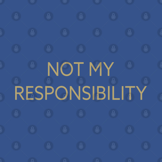 Disover Not my responsibility - Not My Responsibility - T-Shirt