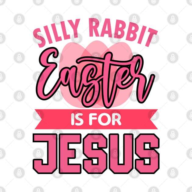 Silly Rabbit Easter Is For Jesus Easter Day by DMMGear