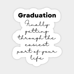 Graduation. Finally getting through the easiest part of your life - Lifes Inspirational Quotes Magnet