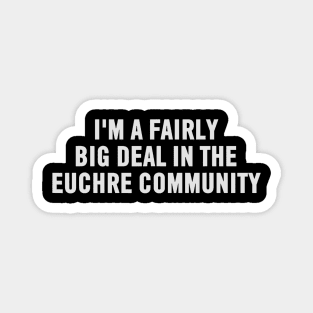 Im A Fairly Big Deal In The Euchre Community Funny Card Game Magnet
