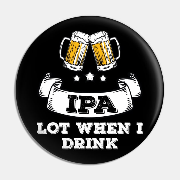 Craft Beer Shirt Drinking IPA Lot When I Drink Pin by Tracy