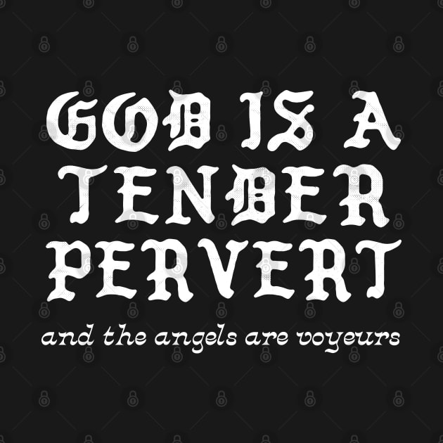 God Is A Tender Pervert (and the angels are voyeurs) by DankFutura