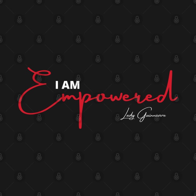 I am empowered by Lady Guinnevere