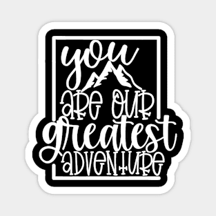 You Are Our Greatest Adventure Magnet