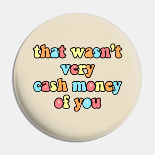 that wasn't very cash money of you Pin