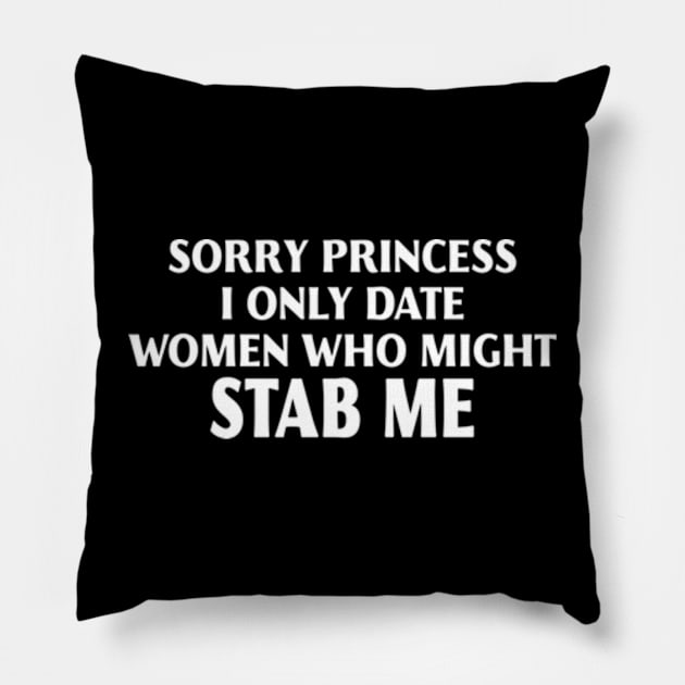 Sorry Princess I Only Date Women Who Might Stab Me Pillow by Travis ★★★★★