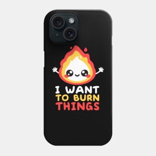 I want to burn things Phone Case