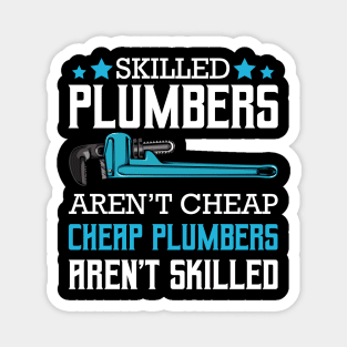 Plumber - Skilled Plumbers Aren't Cheap Cheap Plumbers Aren't Skilled Magnet