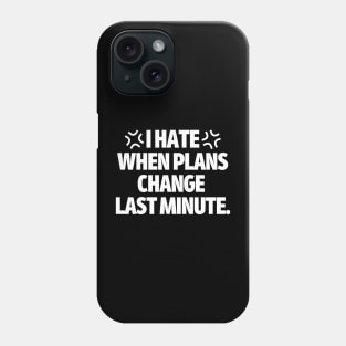 I hate when plans change last minute Phone Case