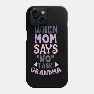 When mom says no I ask grandma Phone Case