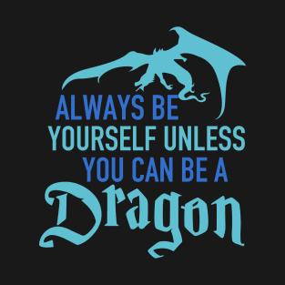 Always Be yourself unless you can be a dragon T-Shirt