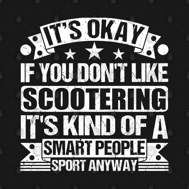 It's Okay If You Don't Like Scootering It's Kind Of A Smart People Sports Anyway Scootering Lover by Benzii-shop 