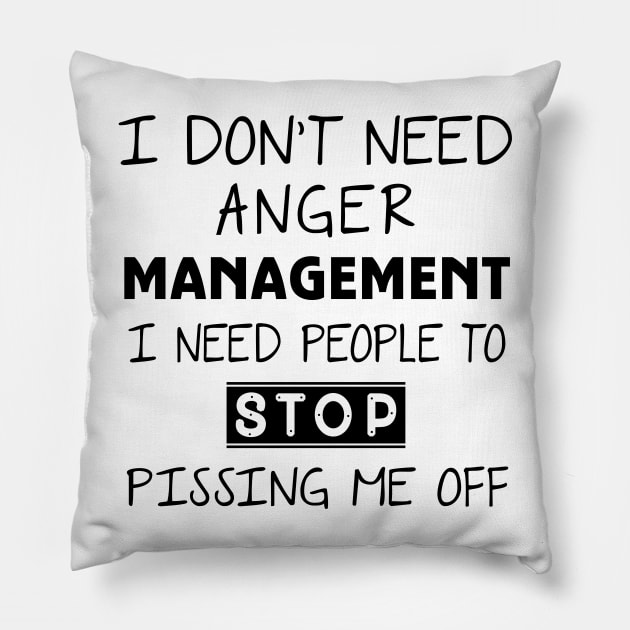 I Don't Need Anger Management I Need People To Stop Pissing Me Off Pillow by Ray E Scruggs