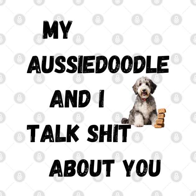 My Aussiedoodle and I Talk $hit by Doodle and Things