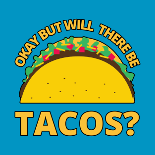 Will There Be Tacos? T-Shirt