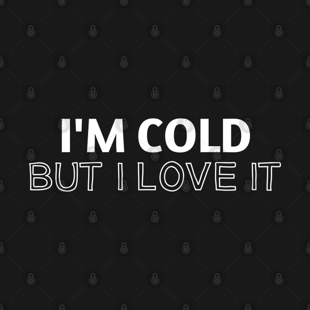 I'M COLD, BUT I LOVE IT - Funny For People Who Always Freeze by MoathZone