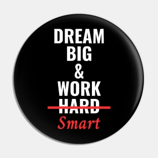 Dream Big & Work Smart Not Hard Pin
