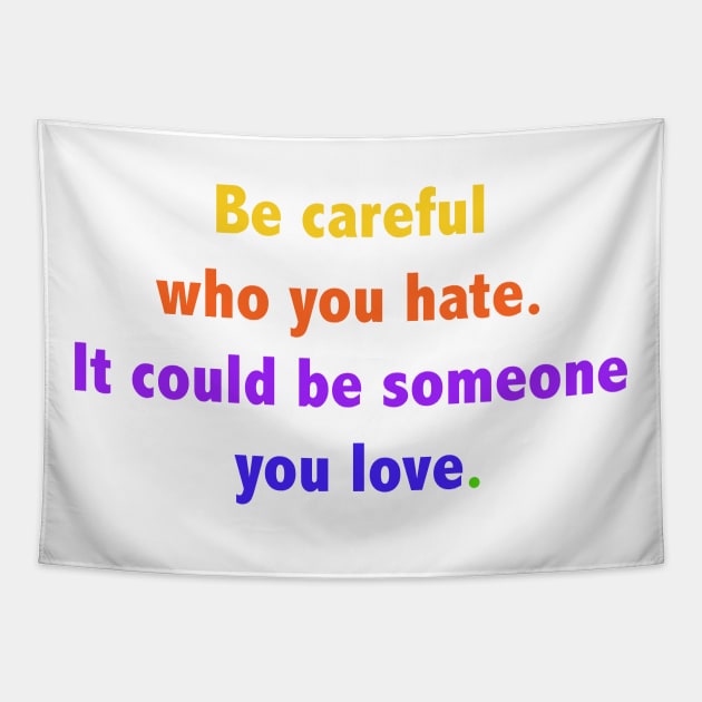 Be careful who you hate. It could be someone you love. Tapestry by ScrambledPsychology