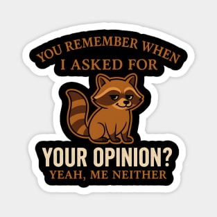 Funny Raccoon Sarcastic Quote – “You Remember When I Asked for Your Opinion?” Magnet