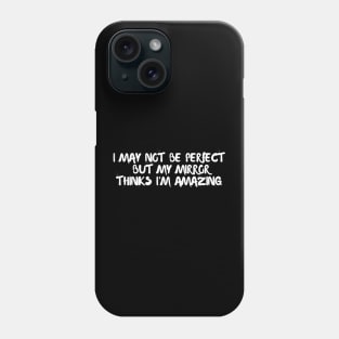 I may not be perfect, but my mirror thinks I'm amazing Phone Case