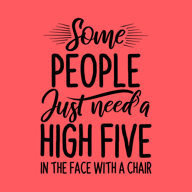 Funny Saying - Some People Just Need High Five by stonefruit